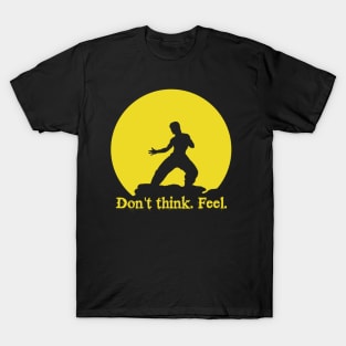 Don't think. Feel! T-Shirt